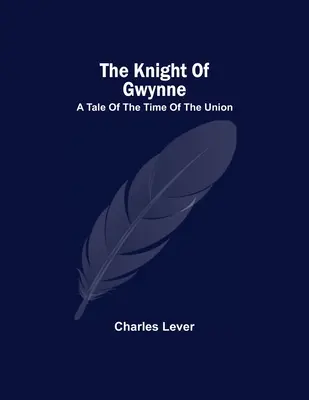 Rytíř z Gwynne; příběh z doby Unie - The Knight Of Gwynne; A Tale Of The Time Of The Union