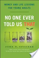 Nikdo nám to nikdy neřekl: Peníze a životní lekce pro mladé dospělé - No One Ever Told Us That: Money and Life Lessons for Young Adults