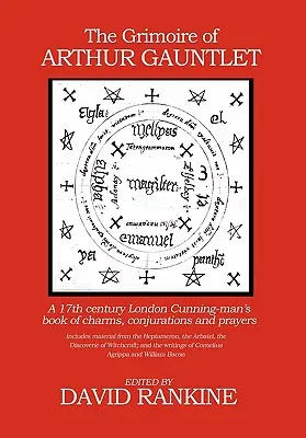 Grimoár Artušovy rukavice: Kniha kouzel, zaklínadel a modliteb londýnského kouzelníka ze 17. století. - The Grimoire of Arthur Gauntlet: A 17th Century London Cunningman's Book of Charms, Conjurations and Prayers