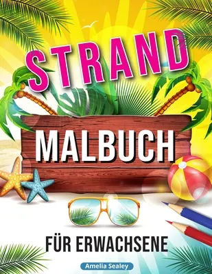 Plážové omalovánky: Relaxační scény z dovolené na pláži, sněhové letní motivy pro odbourání stresu - Strand Malbuch: Entspannende Strand Urlaubs Szenen, Schne Sommer Motive zum Stressabbau