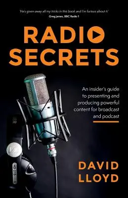 Rozhlasová tajemství: Zasvěcený průvodce prezentací a produkcí silného obsahu pro vysílání a podcast - Radio Secrets: An insider's guide to presenting and producing powerful content for broadcast and podcast