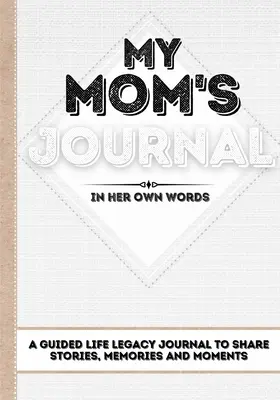 Deník mé maminky: Deník pro sdílení příběhů, vzpomínek a okamžiků - 7 x 10 - My Mom's Journal: A Guided Life Legacy Journal To Share Stories, Memories and Moments - 7 x 10