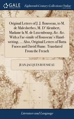 Originály dopisů J. J. Rousseaua M. de Malesherbesovi, M. D'Alembertovi, Madame la M. de Luxembourg, &c. &c. S faksimile Rousseauova rukopisu. - Original Letters of J. J. Rousseau, to M. de Malesherbes, M. D'Alembert, Madame la M. de Luxembourg, &c. &c. With a Fac-simile of Rousseau's Hand-writ