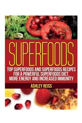 Superpotraviny: Superpotraviny: Nejlepší superpotraviny a recepty na superpotraviny pro výkonnou superpotravinovou dietu, více energie a zvýšenou imunitu. - Superfoods: Top Superfoods and Superfoods Recipes for a Powerful Superfoods Diet, More Energy and Increased Immunity