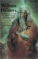 Všechny ženy jsou léčitelky: Všichni, kdo se chtějí uzdravit, se naučí, jak se uzdravit: Komplexní průvodce přírodním léčením - All Women Are Healers: A Comprehensive Guide to Natural Healing