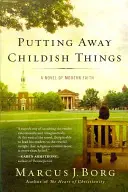 Odložení dětinských věcí: Román o moderní víře - Putting Away Childish Things: A Novel of Modern Faith