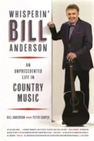 Whisperin' Bill Anderson: An Unprecedented Life in Country Music (Nevídaný život v country hudbě) - Whisperin' Bill Anderson: An Unprecedented Life in Country Music