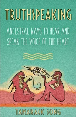 Mluvení pravdy: Pravda: Jak slyšet a mluvit hlasem srdce od předků - Truthspeaking: Ancestral Ways to Hear and Speak the Voice of the Heart