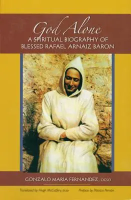 Bůh sám: Duchovní životopis blahoslaveného Rafaela Arnaize Barona: Sám se sebou: Kniha: Duchovní životopis blahoslaveného Rafaela Arnaize Barona. - God Alone: A Spiritual Biography of Blessed Rafael Arnaiz Baron