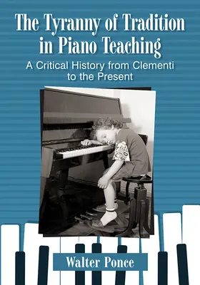 Tyranie tradice ve výuce klavíru: Kritické dějiny od Clementiho po současnost - Tyranny of Tradition in Piano Teaching: A Critical History from Clementi to the Present