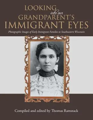 Pohled do přistěhovaleckých očí našich prarodičů: fotografické snímky prvních přistěhovaleckých rodin do jihovýchodního Wisconsinu - Looking into Our Grandparent's Immigrant Eyes: Photographic Images of Early Immigrant Families to Southeastern Wisconsin