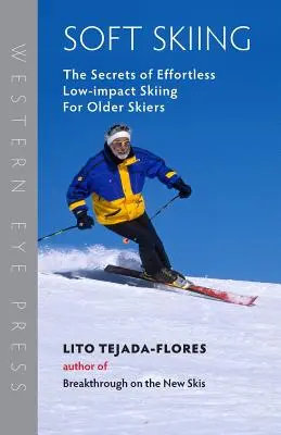 Měkké lyžování: Tajemství nenáročného lyžování bez námahy pro starší lyžaře: The Secrets of Effortless, Low-Impact Skiing for Older Skiiers - Soft Skiing: The Secrets of Effortless, Low-Impact Skiing for Older Skiers