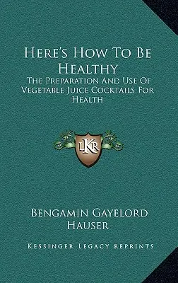 Tady je návod, jak být zdravý: Příprava a použití zeleninových koktejlů pro zdraví - Here's How To Be Healthy: The Preparation And Use Of Vegetable Juice Cocktails For Health