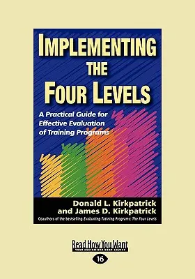 Implementace čtyř úrovní: (Easyread Large Edition): Praktický průvodce efektivním hodnocením školicích programů (Easyread Large Edition) - Implementing the Four Levels: A Practical Guide for Effective Evaluation of Training Programs (Easyread Large Edition)