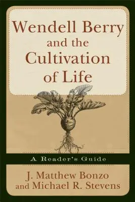 Wendell Berry a kultivace života: Čtenářský průvodce - Wendell Berry and the Cultivation of Life: A Reader's Guide