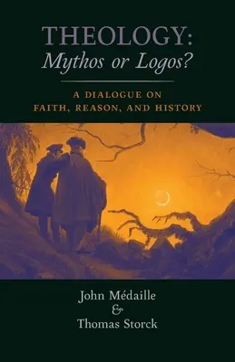 Teologie: Mýtus, nebo logos? Dialog o víře, rozumu a dějinách. - Theology: Mythos or Logos?: A Dialogue on Faith, Reason, and History