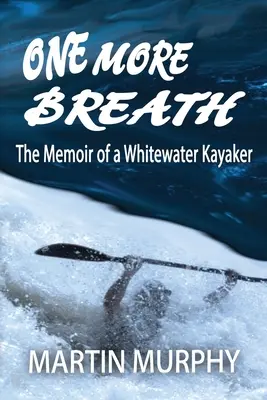Ještě jeden nádech: Vzpomínky kajakáře na divoké vodě - One More Breath: The Memoir of a Whitewater Kayaker