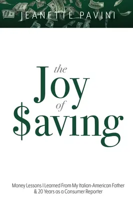 Radost ze záchrany: Lekce o penězích, které jsem se naučil od svého italsko-amerického otce & 20 let jako spotřebitelský reportér - The Joy of Saving: Money Lessons I Learned From My Italian-American Father & 20 Years as a Consumer Reporter