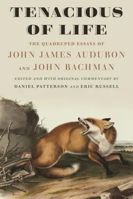 Houževnatost života: Čtyřnohé eseje Johna Jamese Audubona a Johna Bachmana - Tenacious of Life: The Quadruped Essays of John James Audubon and John Bachman