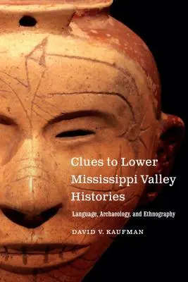 Klíče k dějinám údolí Mississippi: Jazyk, archeologie a etnografie: příklady z oblasti Mississippi: jazyk, archeologie a etnografie - Clues to Lower Mississippi Valley Histories: Language, Archaeology, and Ethnography