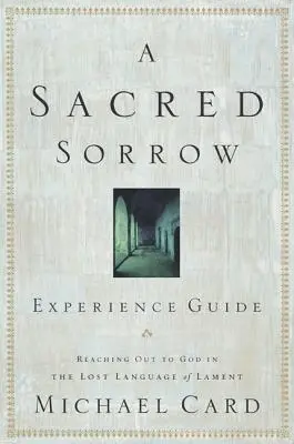 Posvátný smutek: Vydejte se na cestu k Bohu ztraceným jazykem nářku; Průvodce prožitkem - A Sacred Sorrow: Reaching Out to God in the Lost Language of Lament; Experience Guide