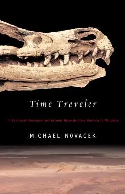 Cestovatel v čase: Cestovatel za dinosaury a dávnými savci od Montany po Mongolsko - Time Traveler: In Search of Dinosaurs and Ancient Mammals from Montana to Mongolia