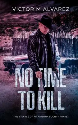 Není čas zabíjet: Pravdivé příběhy arizonského lovce odměn - No Time To Kill: True Stories of an Arizona Bounty Hunter