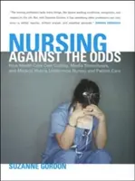 Ošetřovatelství navzdory osudu: Jak snižování nákladů na zdravotní péči, mediální stereotypy a lékařská arogance podkopávají sestry a péči o pacienty - Nursing Against the Odds: How Health Care Cost Cutting, Media Stereotypes, and Medical Hubris Undermine Nurses and Patient Care