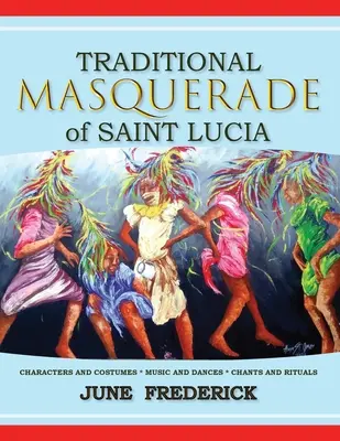 Tradiční maškarní na Svaté Lucii: Postavy a kostýmy * Hudba a tance * Zpěvy a rituály - Traditional Masquerade of Saint Lucia: Characters and Costumes * Music and Dances * Chants and Rituals