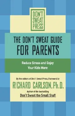 Průvodce pro rodiče: Nepotit se: Snižte stres a užívejte si více svých dětí - The Don't Sweat Guide for Parents: Reduce Stress and Enjoy Your Kids More