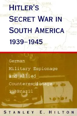 Hitlerova tajná válka v Jižní Americe 1939-1945: Německá vojenská špionáž a spojenecká kontrašpionáž v Brazílii - Hitler's Secret War in South America, 1939-1945: German Military Espionage and Allied Counterespionage in Brazil