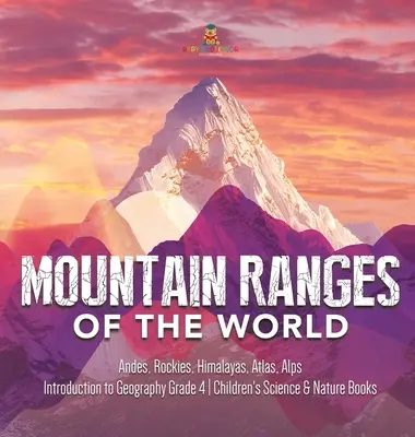 Horská pásma světa: Úvod do zeměpisu pro 4. třídu - dětské knihy o vědě a přírodě - Mountain Ranges of the World: Andes, Rockies, Himalayas, Atlas, Alps - Introduction to Geography Grade 4 - Children's Science & Nature Books