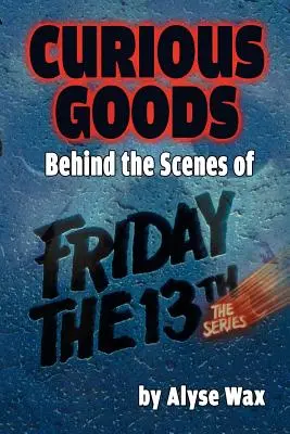 Zvědavé zboží: Zákulisí filmu Pátek třináctého: Série - Curious Goods: Behind the Scenes of Friday the 13th: The Series