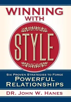Vítězství se stylem: Šest osvědčených strategií pro navázání silných vztahů - Winning with Style: Six Proven Strategies to Forge Powerful Relationships