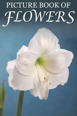 Obrázková knížka o květinách: Pro seniory s demencí, ztrátou paměti a zmateností (velký tištěný text) - Picture Book of Flowers: For Seniors with Dementia, Memory Loss, and Confusion (Large Print Text)
