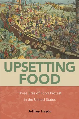 Rozrušující jídlo: Tři éry protestů proti potravinám ve Spojených státech amerických - Upsetting Food: Three Eras of Food Protests in the United States