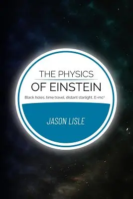 Einsteinova fyzika: Černé díry, cestování v čase, vzdálené světlo hvězd, E=mc2 - The Physics of Einstein: Black holes, time travel, distant starlight, E=mc2