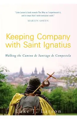 Ve společnosti svatého Ignáce: Pěšky po Caminu de Santiago de Compostela se svatým Ignácem - Keeping Company with Saint Ignatius: Walking the Camino de Santiago de Compostela