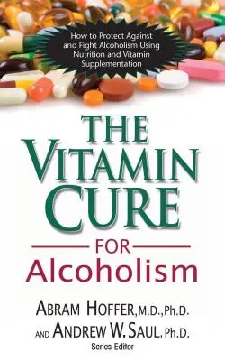 Vitamínová léčba alkoholismu: Ortomolekulární léčba závislostí: Ortomolekulární léčba alkoholismu: Ortomolekulární léčba závislostí - The Vitamin Cure for Alcoholism: Orthomolecular Treatment of Addictions