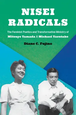 Nisei Radicals: The Feminist Poetics and Transformative Ministry of Mitsuye Yamada and Michael Yasutake: Feministická poetika a transformační služba Mitsuye Yamady a Michaela Yasutakeho - Nisei Radicals: The Feminist Poetics and Transformative Ministry of Mitsuye Yamada and Michael Yasutake