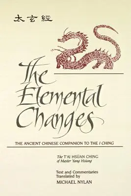 The Elemental Changes: T'ai Hsuan Ching mistra Yang Hsiunga Text a komentáře Transla - The Elemental Changes: The Ancient Chinese Companion to the I Ching. the t'Ai Hsuan Ching of Master Yang Hsiung Text and Commentaries Transla