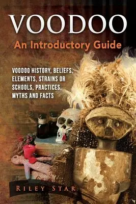 Voodoo: Voodoo: historie, víra, prvky, kmeny nebo školy, praktiky, mýty a fakta. Úvodní průvodce - Voodoo: Voodoo History, Beliefs, Elements, Strains or Schools, Practices, Myths and Facts. An Introductory Guide