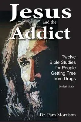 Ježíš a závislák: Dvanáct biblických studií pro lidi, kteří se zbavují drog - Jesus and the Addict: Twelve Bible Studies for People Getting Free from Drugs