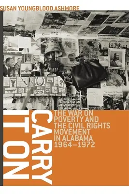 Carry It On: The War on Poverty and the Civil Rights Movement in Alabama, 1964-1972 (Pokračujte: Válka proti chudobě a hnutí za občanská práva v Alabamě, 1964-1972) - Carry It On: The War on Poverty and the Civil Rights Movement in Alabama, 1964-1972