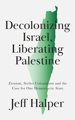 Dekolonizace Izraele, osvobození Palestiny: Sionismus, osadnický kolonialismus a případy pro jeden demokratický stát. - Decolonizing Israel, Liberating Palestine: Zionism, Settler Colonialism, and the Case for One Democratic State
