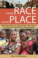 Učící se rasa, učící se místo: Učení o rasové identitě a myšlenkách v dětství Afroameričanů. - Learning Race, Learning Place: Shaping Racial Identities and Ideas in African American Childhoods