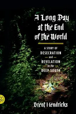 Dlouhý den na konci světa: Příběh o znesvěcení a zjevení na hlubokém Jihu - A Long Day at the End of the World: A Story of Desecration and Revelation in the Deep South