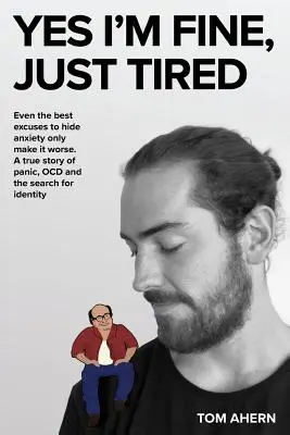 Ano, jsem v pořádku, jen unavená: I ty nejlepší výmluvy, jak skrýt úzkost, ji jen zhoršují. Skutečný příběh o panice, OCD a hledání identity - Yes I'm fine, just tired: Even the best excuses to hide anxiety only make it worse. A true story of panic, OCD and the search for identity