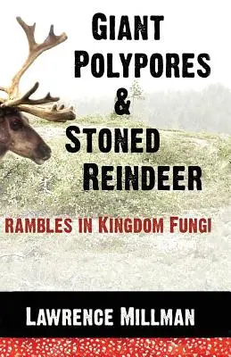 Obří polypory a kamenní sobi: Všichni houbaři: toulky královstvím hub - Giant Polypores and Stoned Reindeer: Rambles in Kingdom Fungi