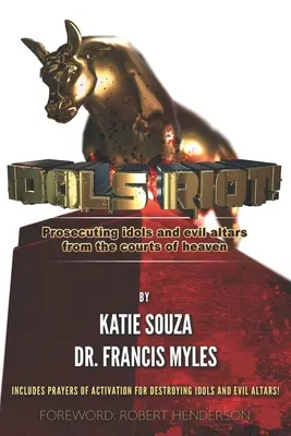 Idoly se bouří! Stíhání idolů a zlých oltářů na nebeských dvorech - Idols Riot!: Prosecuting Idols and Evil Altars in the Courts of Heaven